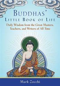 Buddhas' Little Book of Life: Daily Wisdom from the Great Masters, Teachers, and Writers of All Time
