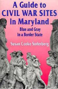 A Guide to Civil War Sites in Maryland: Blue and Gray in a Border State