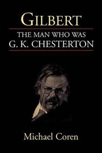 Gilbert: the Man Who Was G. K. Chesterton