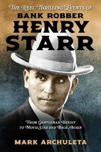 The Reel Thrilling Events of Bank Robber Henry Starr