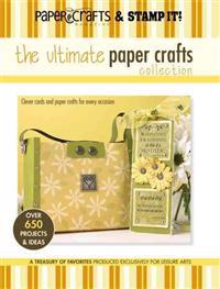 The Ultimate Paper Crafts Collection: Clever Cards and Paper Crafts for Every Occasion; Over 650 Projects & Ideas; A Treasury of Favorites Produced Ex