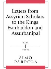 Letters from Assyrian Scholars to the Kings Esarhaddon and Assurbanipal