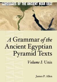 A Grammar of the Ancient Egyptian Pyramid Texts, Vol. I: Unis