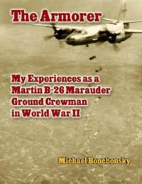 Armorer: My Experiences As a Martin B-26 Marauder Ground Crewman In World War 2