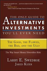 The Only Guide to Alternative Investments You'll Ever Need: The Good, the F