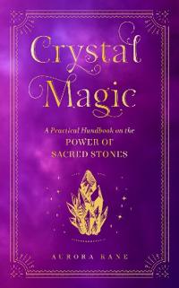 Crystal Magic A Practical Handbook on the Power of Sacred St