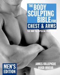 The Body Sculpting Bible for Chest & Arms: Men's Edition