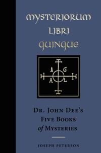 Mysteriorum Libri Quinque: Dr. John Dee's Five Books of Mysteries