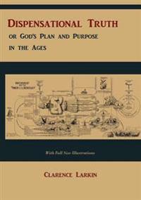 Dispensational Truth [with Full Size Illustrations], or God's Plan and Purpose in the Ages