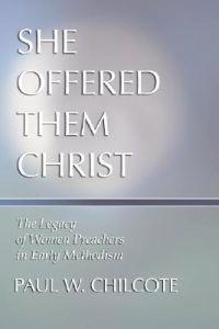 She Offered Them Christ: The Legacy of Women Preachers in Early Methodism
