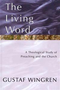 The Living Word: A Theological Study of Preaching and the Church