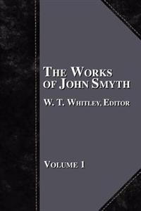 The Works of John Smyth - Volume 1