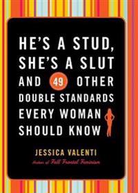 He's a Stud, She's a Slut, and 49 Other Double Standards Every Woman Should Know
