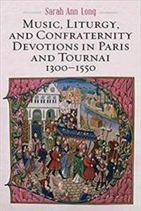 Music, Liturgy, and Confraternity Devotions in Paris and Tournai, 1300-1550