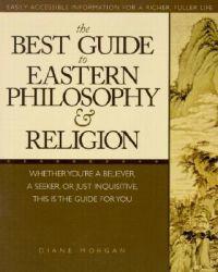 The Best Guide to Eastern Philosophy and Religion: Easily Accessible Information for a Richer, Fuller Life