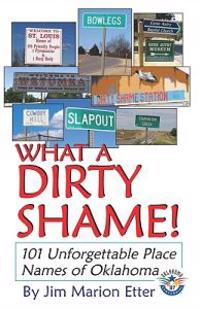What a Dirty Shame!: 101 Unforgettable Place Names of Oklahoma