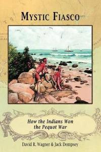 Bokomslag för "Mystic Fiasco How the Indians Won the Pequot War"