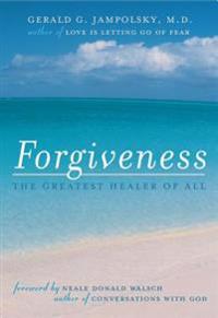 Forgiveness: The Greatest Healer Of All (Foreword By Neale D
