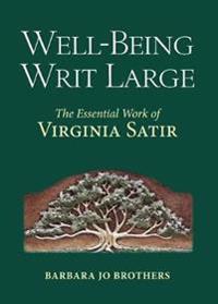 Well-Being Writ Large : The Essential Work of Virginia Satir