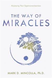 Way Of Miracles : Accessing Your Superconsciousness