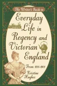 Writers Guide To Everyday Life In Regency & Victorian England