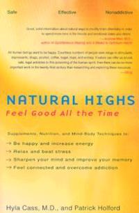 Natural Highs: Supplements, Nutrition, and Mind-Body Techniques to Help You Feel Good All the Time