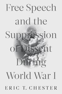 Bokomslag för "Free Speech and the Suppression of Dissent During World War I"