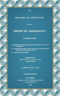 The Practice and Jurisdiction of the Court of Admiralty