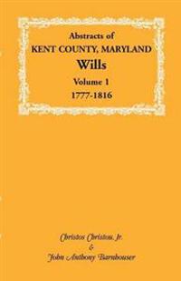 Abstracts of Kent County, Maryland Wills. Volume 1