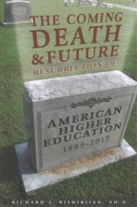 The Coming Death and Future Resurrection of American Higher Education: 1885–2017