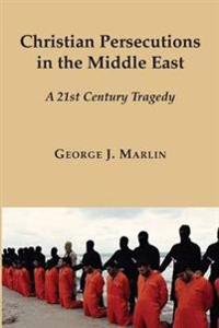 Christian Persecutions in the Middle East – A 21st Century Tragedy