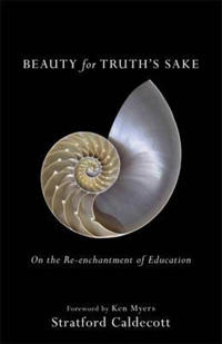 Beauty for Truth`s Sake – On the Re–enchantment of Education