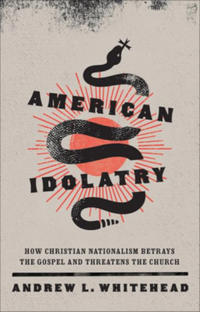 American Idolatry – How Christian Nationalism Betrays the Gospel and Threatens the Church