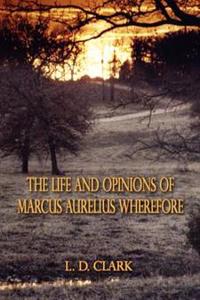 Bokomslag för "The Life and Opinions of Marcus Aurelius Wherefore"