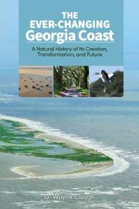 The Ever-Changing Georgia Coast: A Natural History of Its Creation, Transformation, and Future