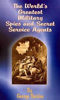 Bokomslag för "The World's Greatest Military Spies and Secret Service Agents"