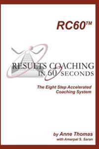 Results Coaching in 60 Seconds: How to integrate fast and effective coaching into your natural leadership style