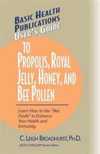 User'S Guide to Propolis, Royal Jelly, Honey and Bee Pollen
