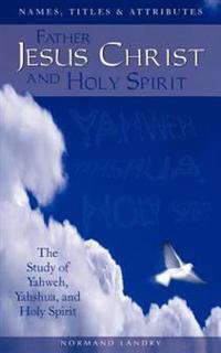 Names, Titles and Attributes Father, Jesus Christ and holy Spirit