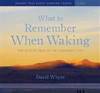 What to Remember When Waking : The Disciplines of an Everyday Life