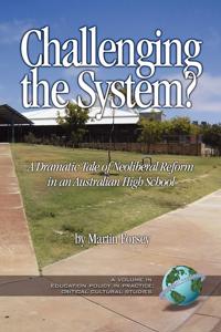 Bokomslag för "Challenging the System? a Dramatic Tale of Neoliberal Reform in an Australian High School"