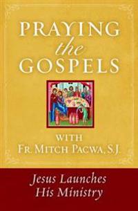 Praying the Gospels with Fr. Mitch Pacwa: Jesus Launches His Ministry