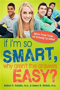 If I'm So Smart, Why Aren't the Answers Easy?: Advice from Teens on Growing Up Gifted