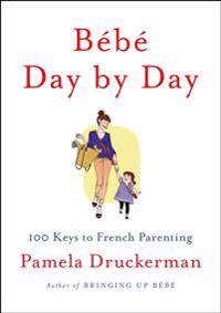 Bébé Day by Day: 100 Keys to French Parenting