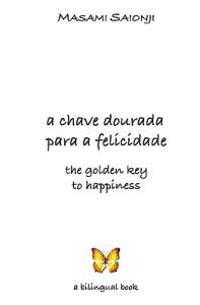 The Golden Key to Happiness/A Chave Dourada para a Felicidade: Palavras de orientação e sabedoria /Words of Guidance and Wisdom