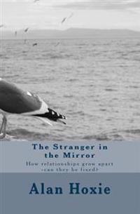 The Stranger in the Mirror: How relationships grow apart -can they be fixed?
