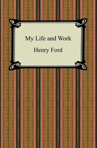 My Life and Work (The Autobiography of Henry Ford)