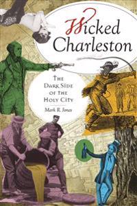 Bokomslag för "Wicked Charleston: The Dark Side of the Holy City"