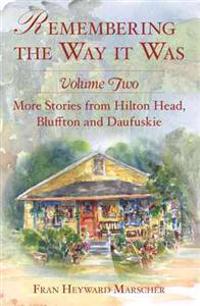 Remembering the Way It Was: More Stories from Hilton Head, Bluffton and Daufuskie