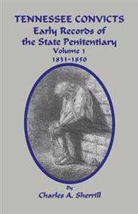 Tennessee Convicts: Early Records of the State Penitentiary 1831-1850. Volume 1